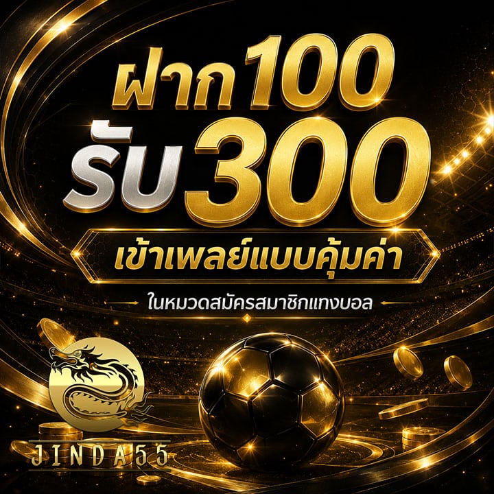 ฝาก 100 รับ 300 เข้าเพลย์แบบคุ้มค่า